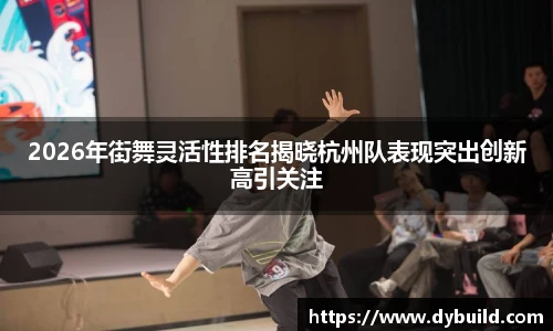 2026年街舞灵活性排名揭晓杭州队表现突出创新高引关注