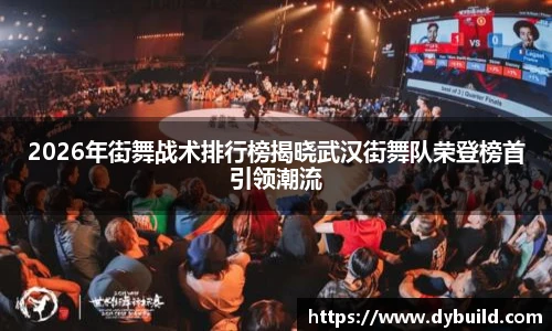 2026年街舞战术排行榜揭晓武汉街舞队荣登榜首引领潮流