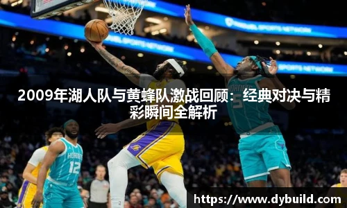 2009年湖人队与黄蜂队激战回顾:经典对决与精彩瞬间全解析