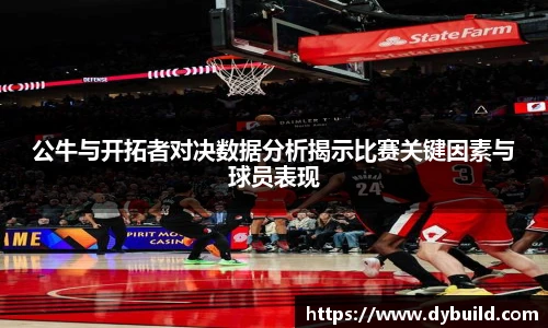 公牛与开拓者对决数据分析揭示比赛关键因素与球员表现